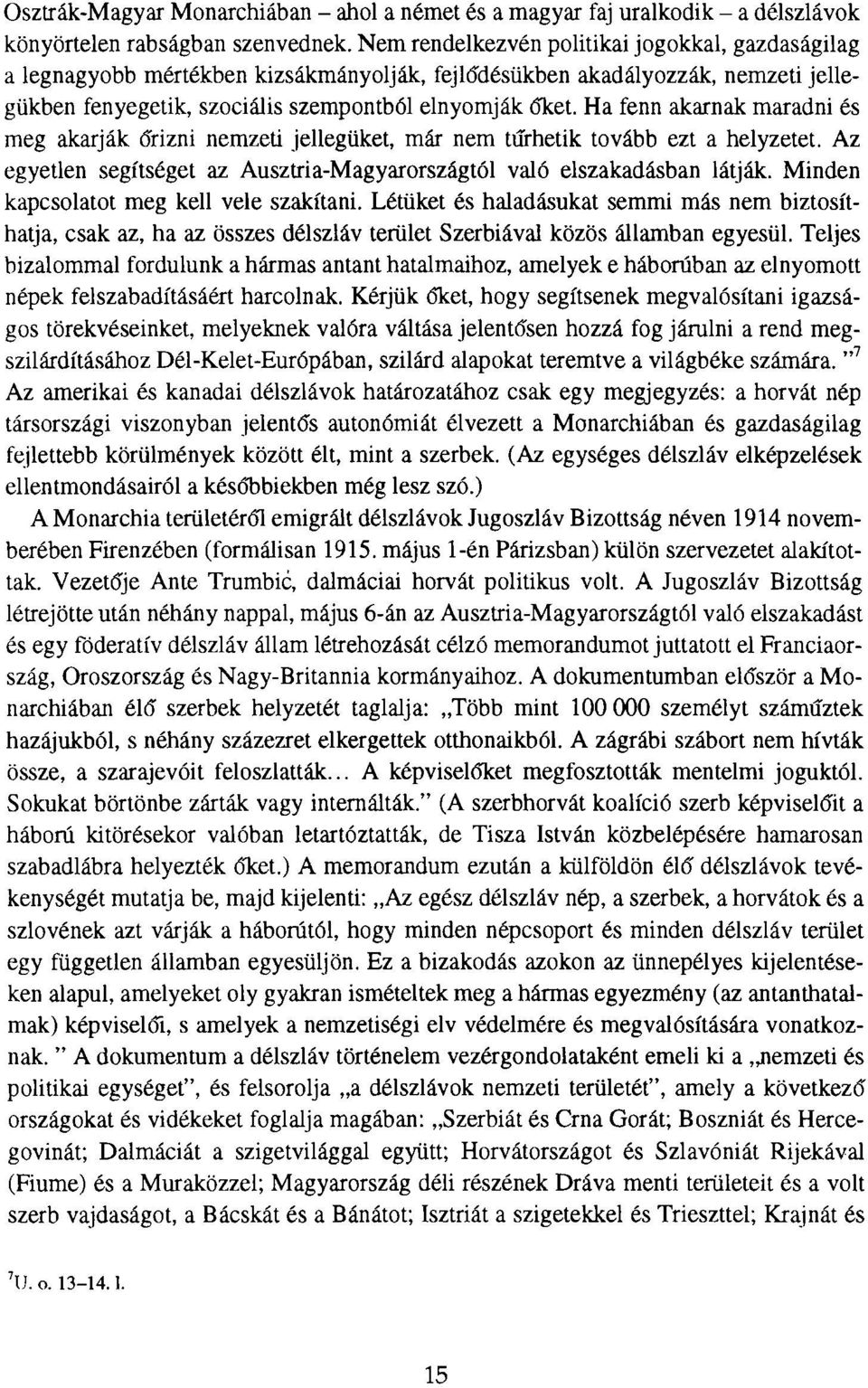 Ha fenn akarnak maradni és meg akarják őrizni nemzeü jellegüket, már nem tűrhetik tovább ezt a helyzetet. Az egyetlen segítséget az Ausztria-Magyarországtól való elszakadásban látják.