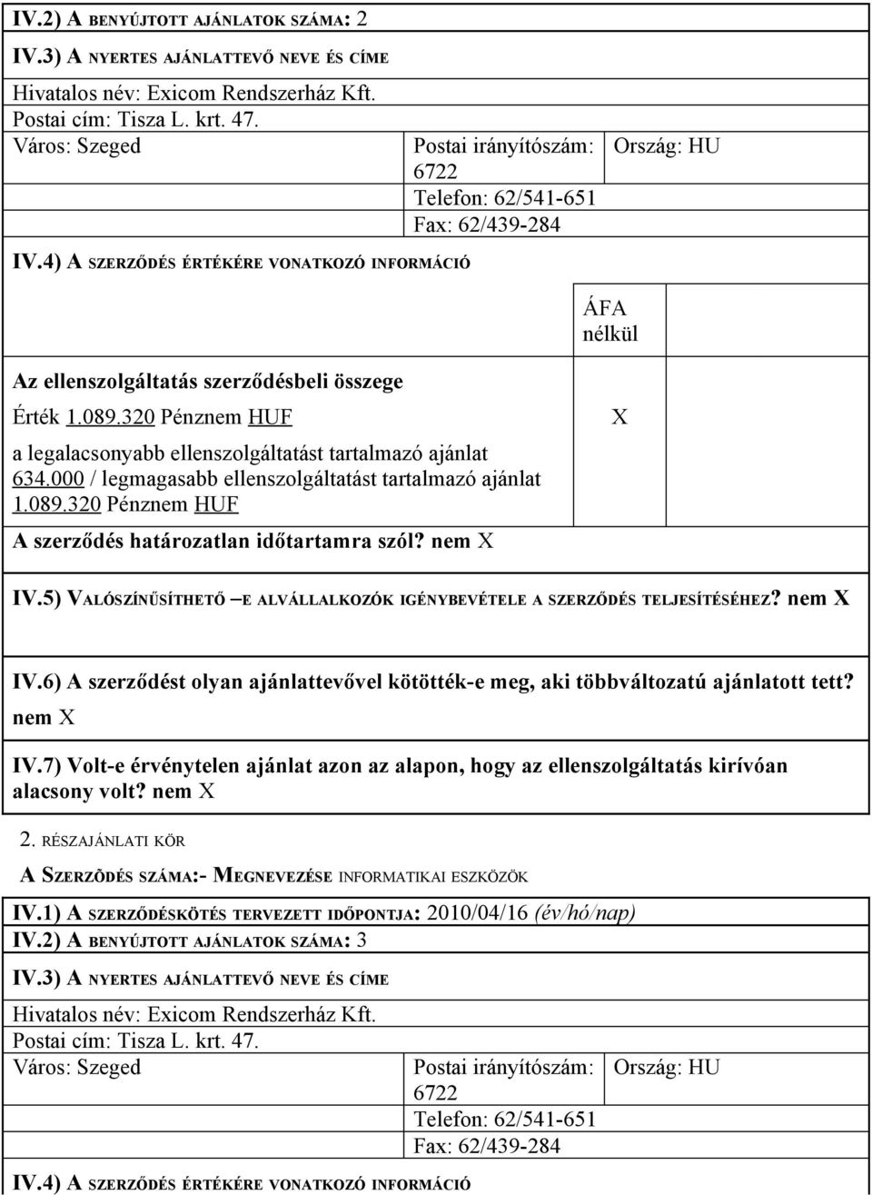 nem IV.5) VALÓSZÍNŰSÍTHETŐ E ALVÁLLALKOZÓK IGÉNYBEVÉTELE A SZERZŐDÉS TELJESÍTÉSÉHEZ? nem nem alacsony volt? nem 2. RÉSZAJÁNLATI KÖR IV.