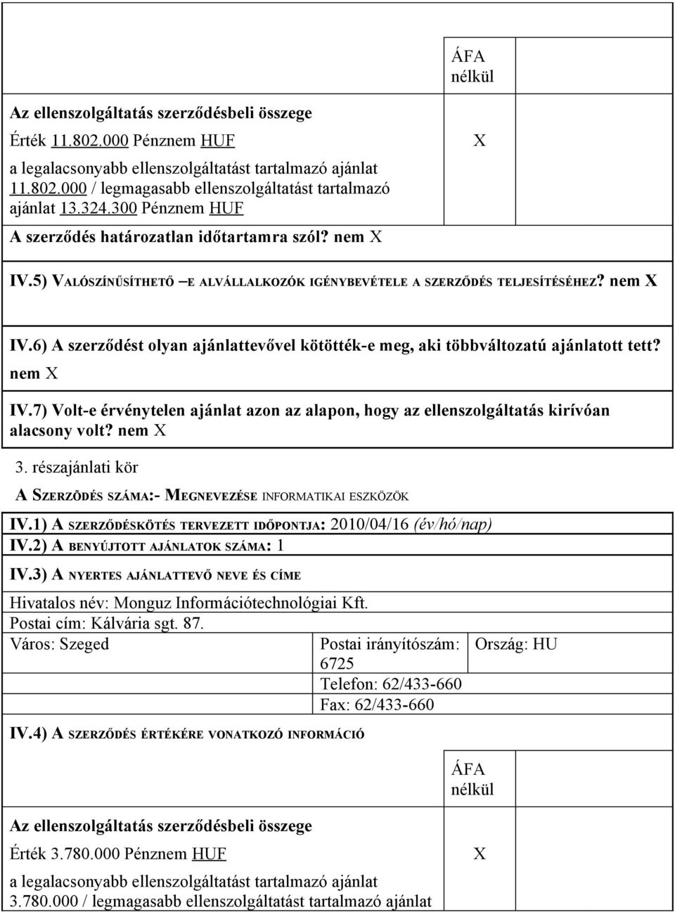 5) VALÓSZÍNŰSÍTHETŐ E ALVÁLLALKOZÓK IGÉNYBEVÉTELE A SZERZŐDÉS TELJESÍTÉSÉHEZ? nem nem alacsony volt? nem 3. részajánlati kör IV.