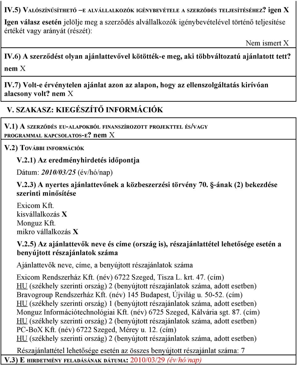 SZAKASZ: KIEGÉSZÍTŐ INFORMÁCIÓK V.1) A SZERZŐDÉS EU-ALAPOKBÓL FINANSZÍROZOTT PROJEKTTEL ÉS/VAGY PROGRAMMAL KAPCSOLATOS-E? nem V.2) TOVÁBBI INFORMÁCIÓK V.2.1) Az eredményhirdetés időpontja Dátum: 2010/03/25 (év/hó/nap) V.