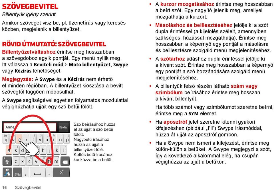 Itt válassza a Beviteli mód > Moto billentyűzet, Swype vagy Kézírás lehetőséget. Megjegyzés: A Swype és a Kézírás nem érhető el minden régióban.