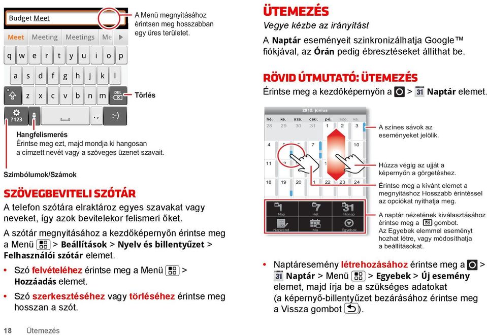 Rövid útmutató: Ütemezés Érintse meg a kezdőképernyőn a > Naptár elemet.?123 Hangfelismerés Érintse meg ezt, majd mondja ki hangosan a címzett nevét vagy a szöveges üzenet szavait. Szimbólumok/Számok.