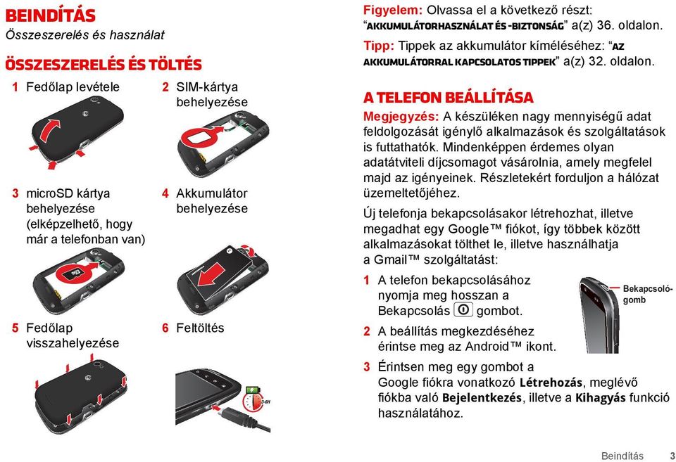 Összeszerelés és töltés 1 Fedőlap levétele 3 microsd kártya behelyezése (elképzelhető, hogy már a telefonban van) 2 SIM-kártya behelyezése A telefon beállítása Megjegyzés: A készüléken nagy