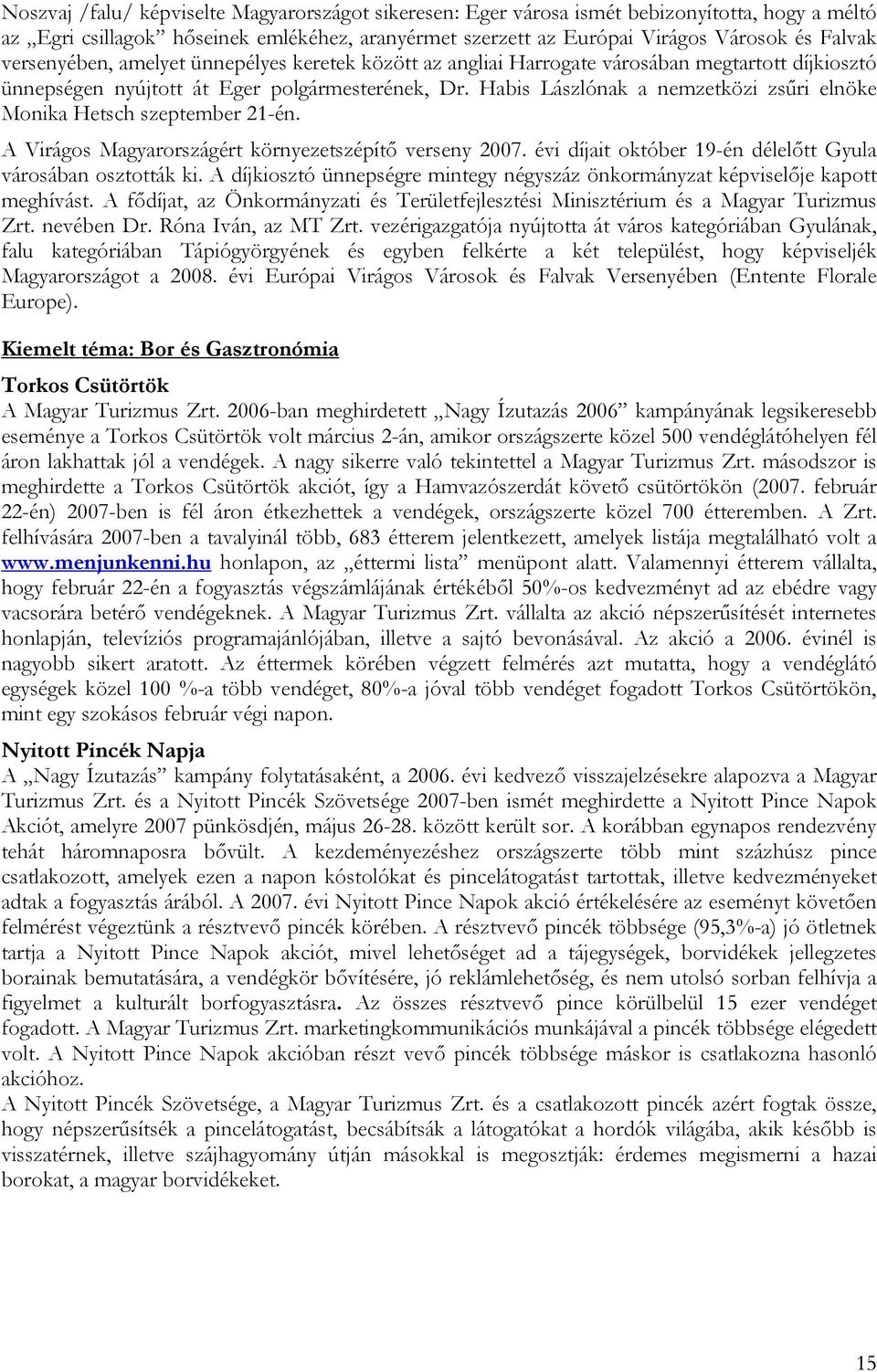 Habis Lászlónak a nemzetközi zsűri elnöke Monika Hetsch szeptember 21-én. A Virágos Magyarországért környezetszépítő verseny 2007. évi díjait október 19-én délelőtt Gyula városában osztották ki.