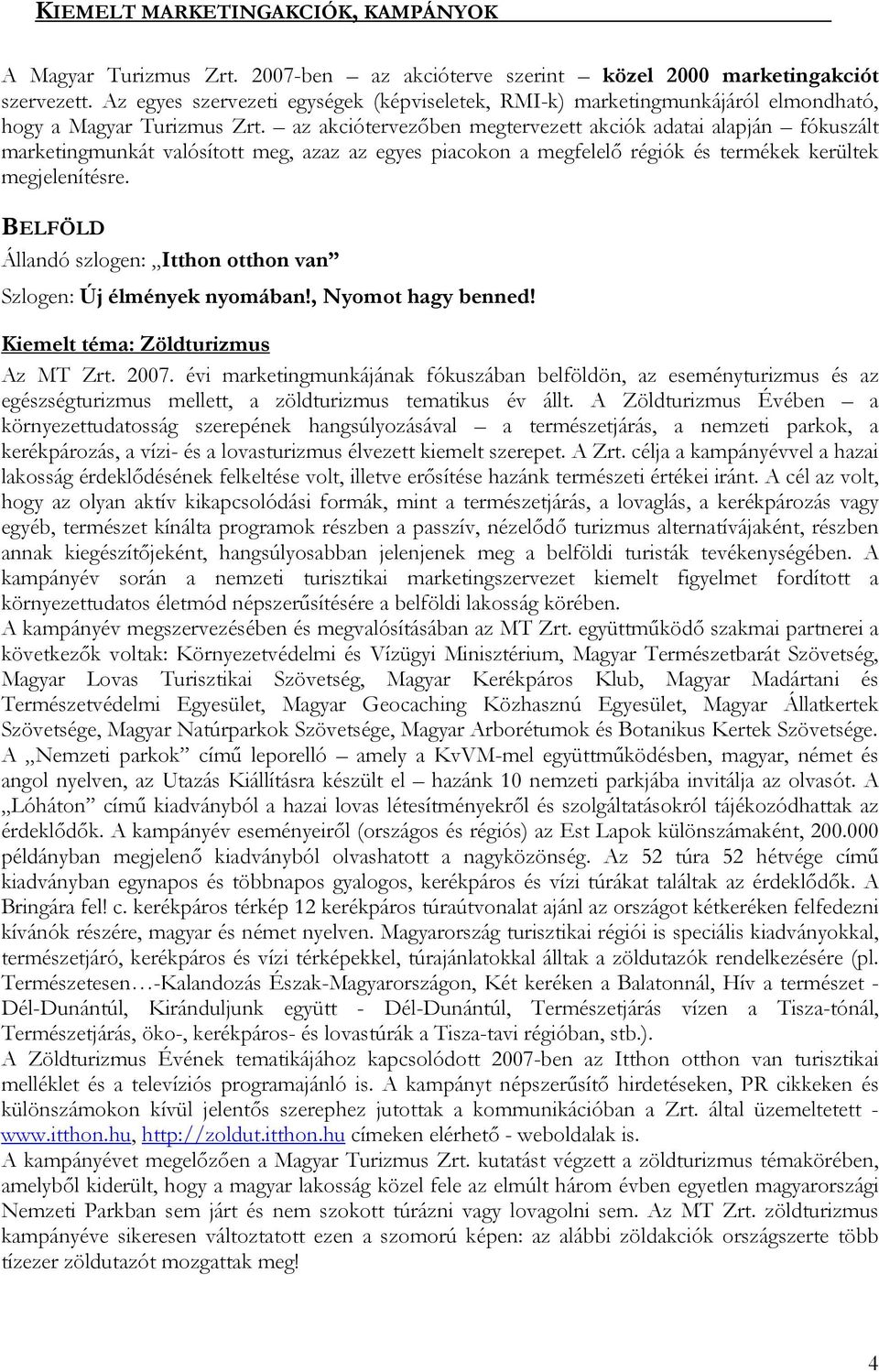 az akciótervezőben megtervezett akciók adatai alapján fókuszált marketingmunkát valósított meg, azaz az egyes piacokon a megfelelő régiók és termékek kerültek megjelenítésre.
