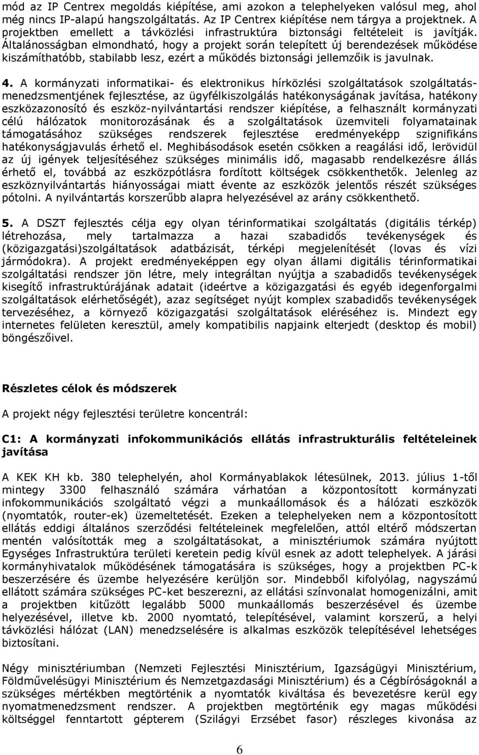 Általánosságban elmondható, hogy a projekt során telepített új berendezések működése kiszámíthatóbb, stabilabb lesz, ezért a működés biztonsági jellemzőik is javulnak. 4.