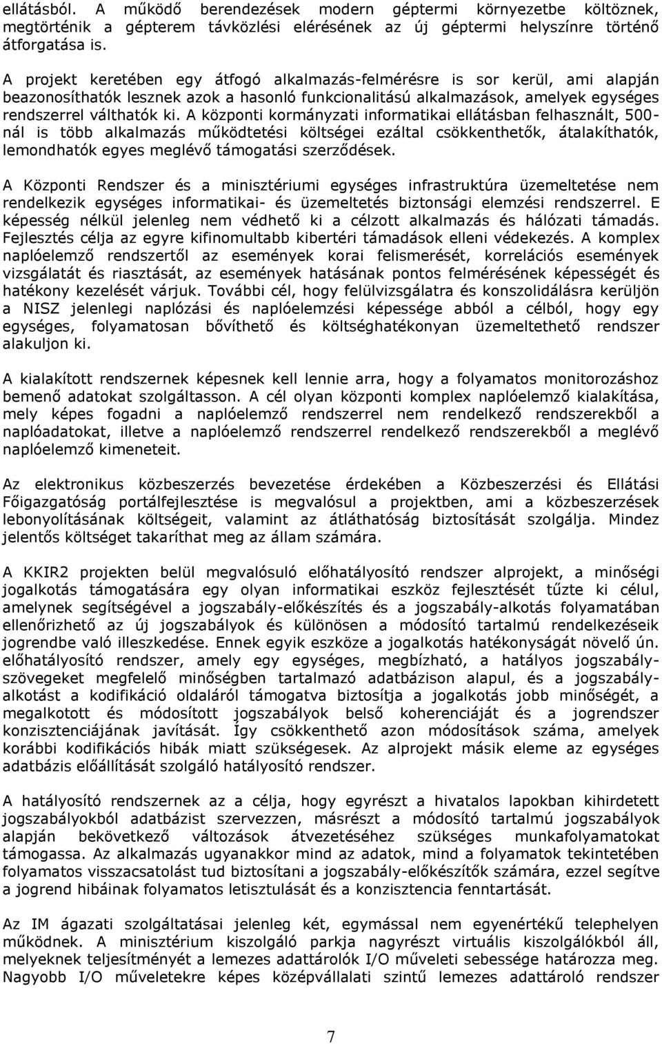 A központi kormányzati informatikai ellátásban felhasznált, 500- nál is több alkalmazás működtetési költségei ezáltal csökkenthetők, átalakíthatók, lemondhatók egyes meglévő támogatási szerződések.