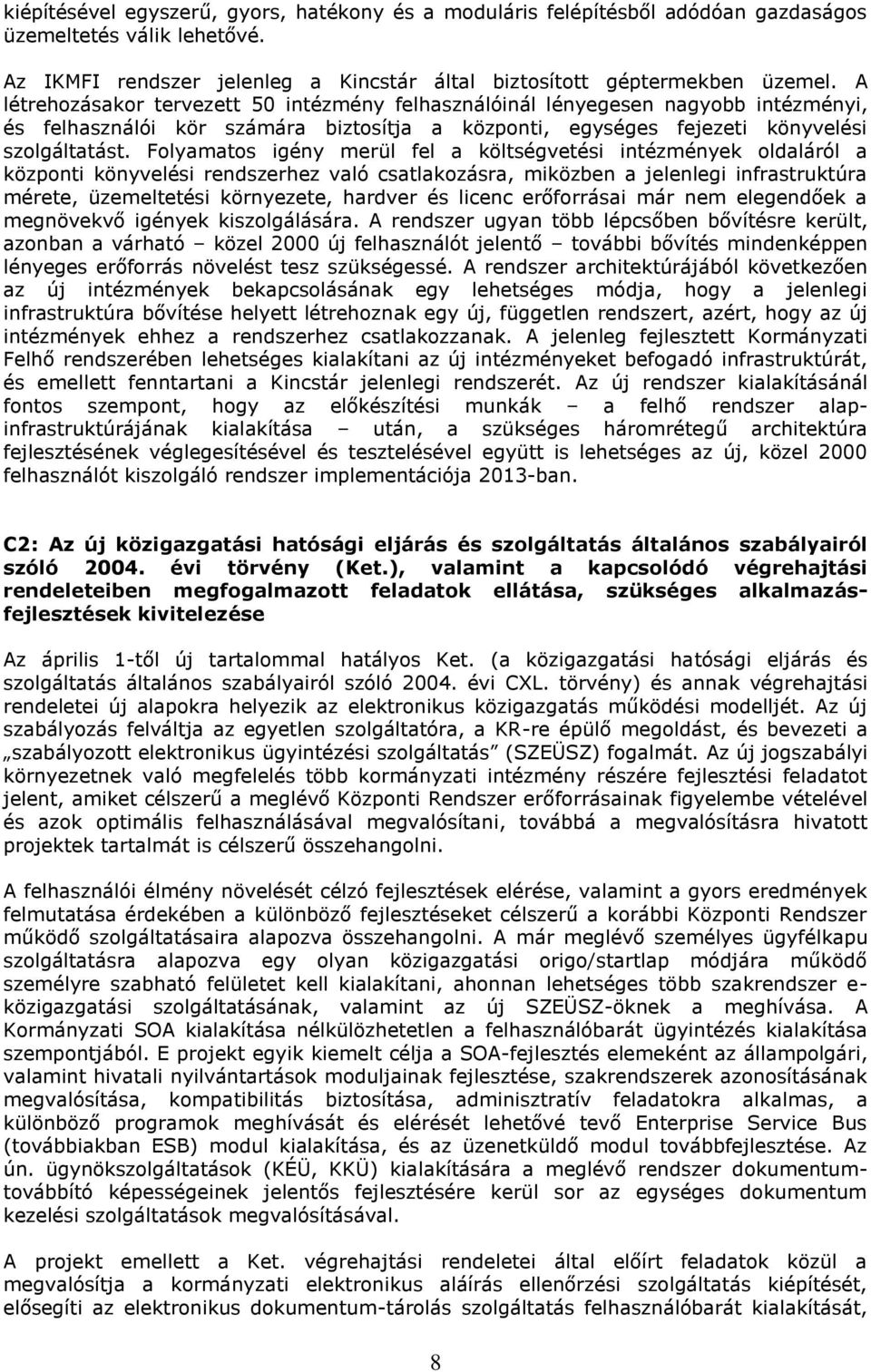 Folyamatos igény merül fel a költségvetési intézmények oldaláról a központi könyvelési rendszerhez való csatlakozásra, miközben a jelenlegi infrastruktúra mérete, üzemeltetési környezete, hardver és