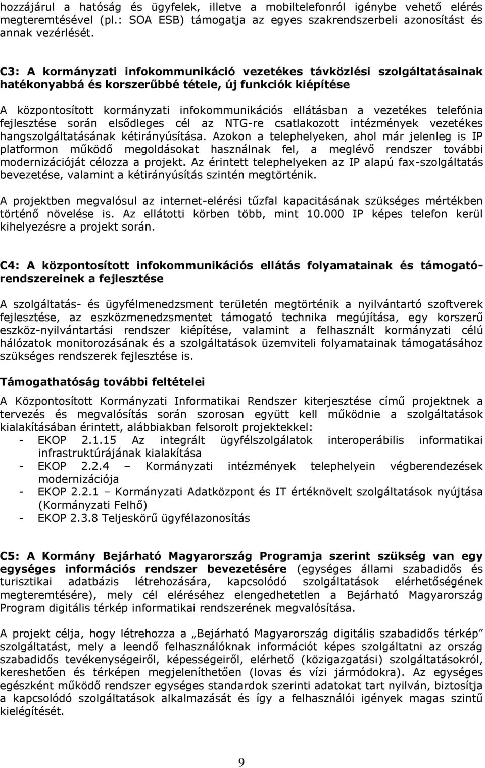 vezetékes telefónia fejlesztése során elsődleges cél az NTG-re csatlakozott intézmények vezetékes hangszolgáltatásának kétirányúsítása.