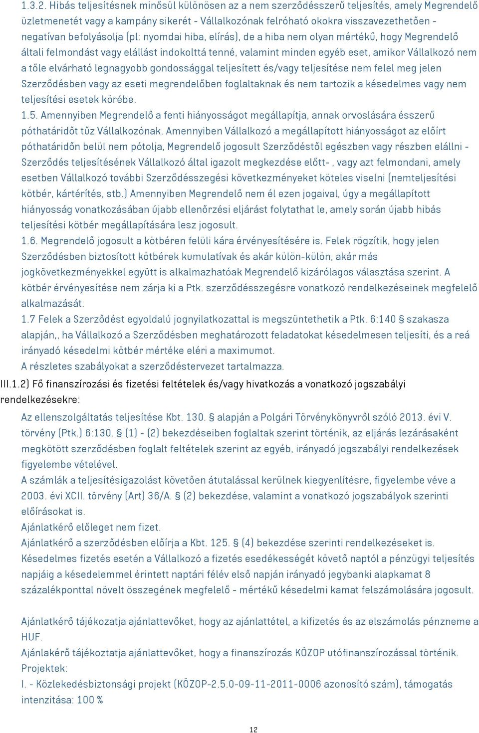 befolyásolja (pl: nyomdai hiba, elírás), de a hiba nem olyan mértékű, hogy Megrendelő általi felmondást vagy elállást indokolttá tenné, valamint minden egyéb eset, amikor Vállalkozó nem a tőle