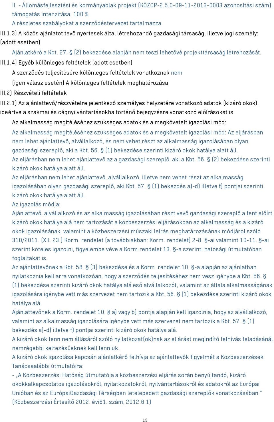 4) Egyéb különleges feltételek (adott esetben) A szerződés teljesítésére különleges feltételek vonatkoznak nem (igen válasz esetén) A különleges feltételek meghatározása III.