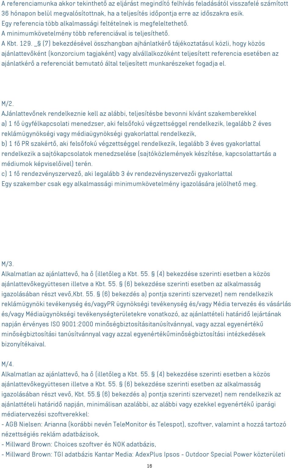 _ (7) bekezdésével összhangban ajhánlatkérő tájékoztatásul közli, hogy közös ajánlattevőként (konzorcium tagjaként) vagy alvállalkozóként teljesített referencia esetében az ajánlatkérő a referenciát