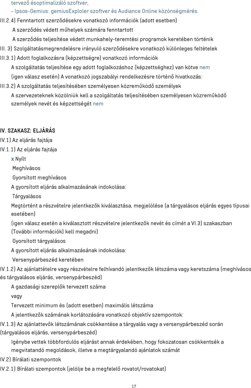 3) Szolgáltatásmegrendelésre irányuló szerződésekre vonatkozó különleges feltételek III.3.1) Adott foglalkozásra (képzettségre) vonatkozó információk A szolgáltatás teljesítése egy adott