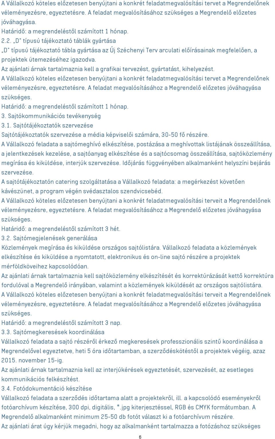 2. D típusú tájékoztató táblák gyártása D típusú tájékoztató tábla gyártása az Új Széchenyi Terv arculati előírásainak megfelelően, a projektek ütemezéséhez igazodva.