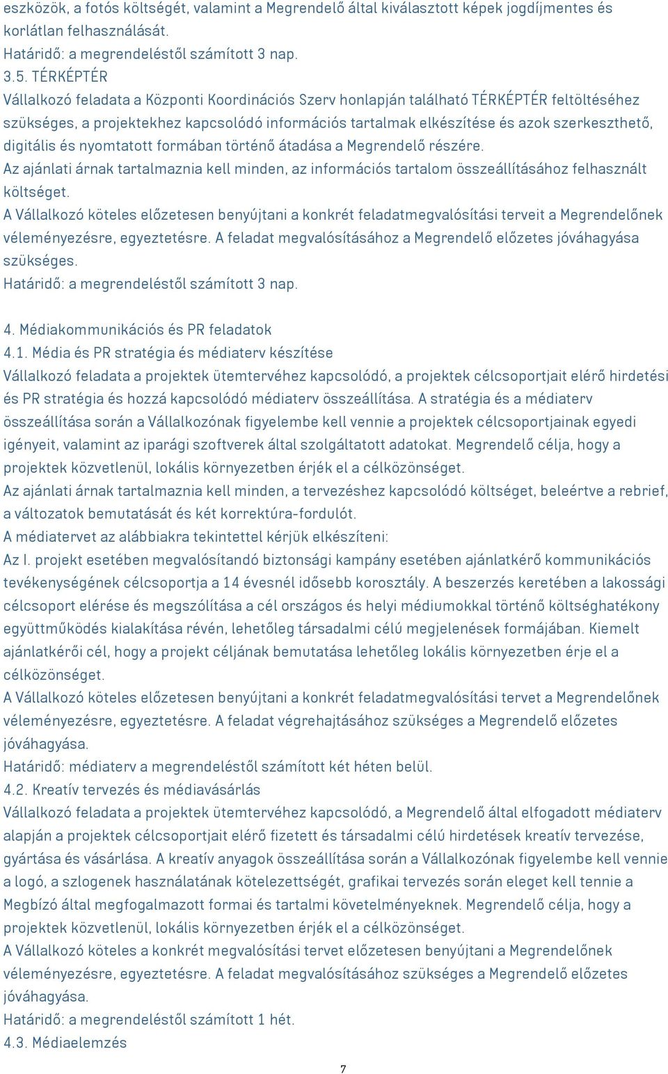 digitális és nyomtatott formában történő átadása a Megrendelő részére. Az ajánlati árnak tartalmaznia kell minden, az információs tartalom összeállításához felhasznált költséget.