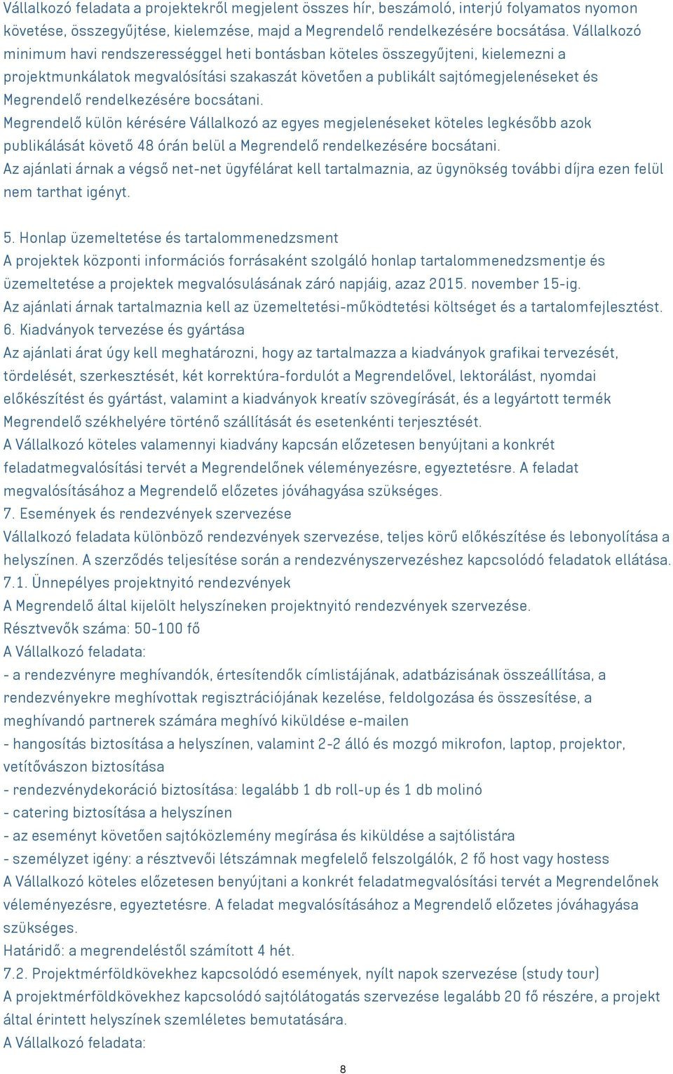 rendelkezésére bocsátani. Megrendelő külön kérésére Vállalkozó az egyes megjelenéseket köteles legkésőbb azok publikálását követő 48 órán belül a Megrendelő rendelkezésére bocsátani.