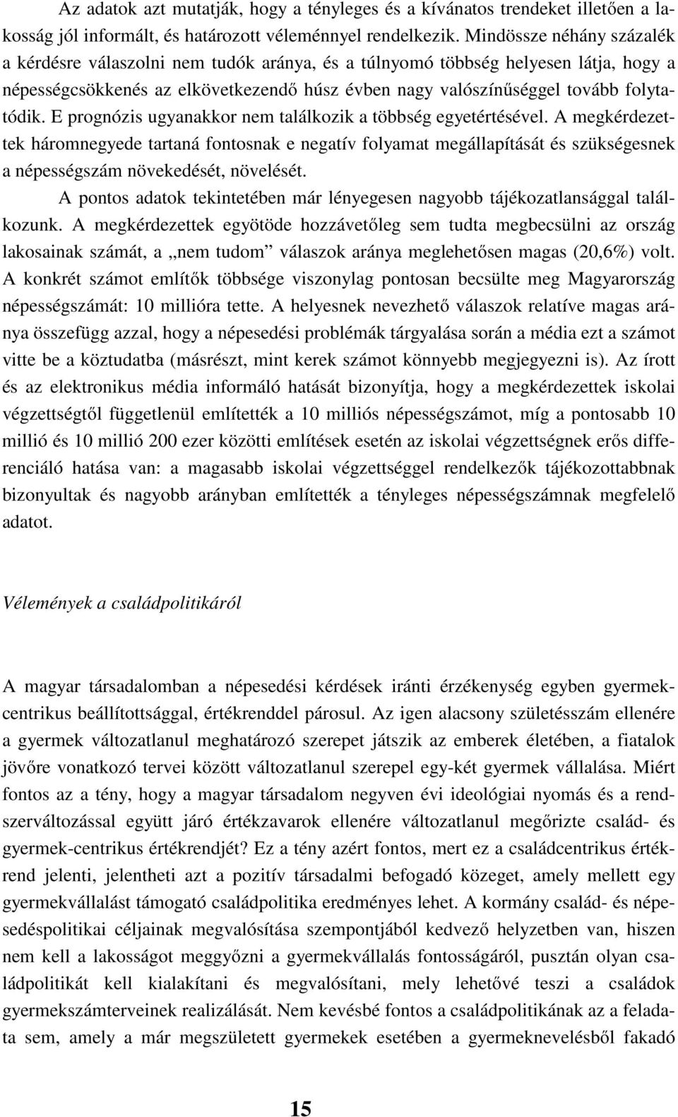 E prognózis ugyanakkor nem találkozik a többség egyetértésével. A megkérdezettek háromnegyede tartaná fontosnak e negatív folyamat megállapítását és szükségesnek a népességszám növekedését, növelését.