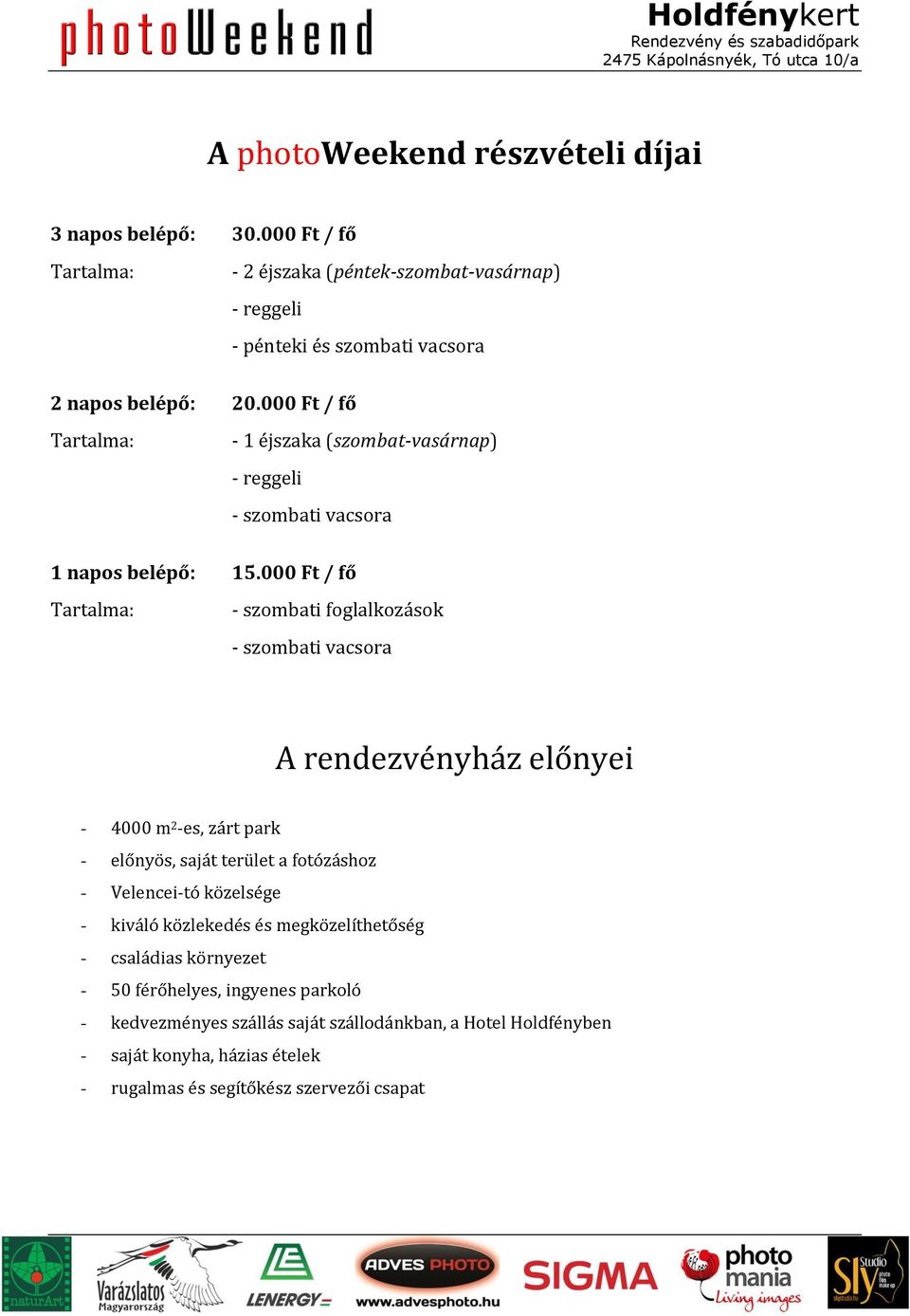 000 Ft / fő Tartalma: - szombati foglalkozások - szombati vacsora A rendezvényház előnyei - 4000 m 2 -es, zárt park - előnyös, saját terület a fotózáshoz - Velencei-tó
