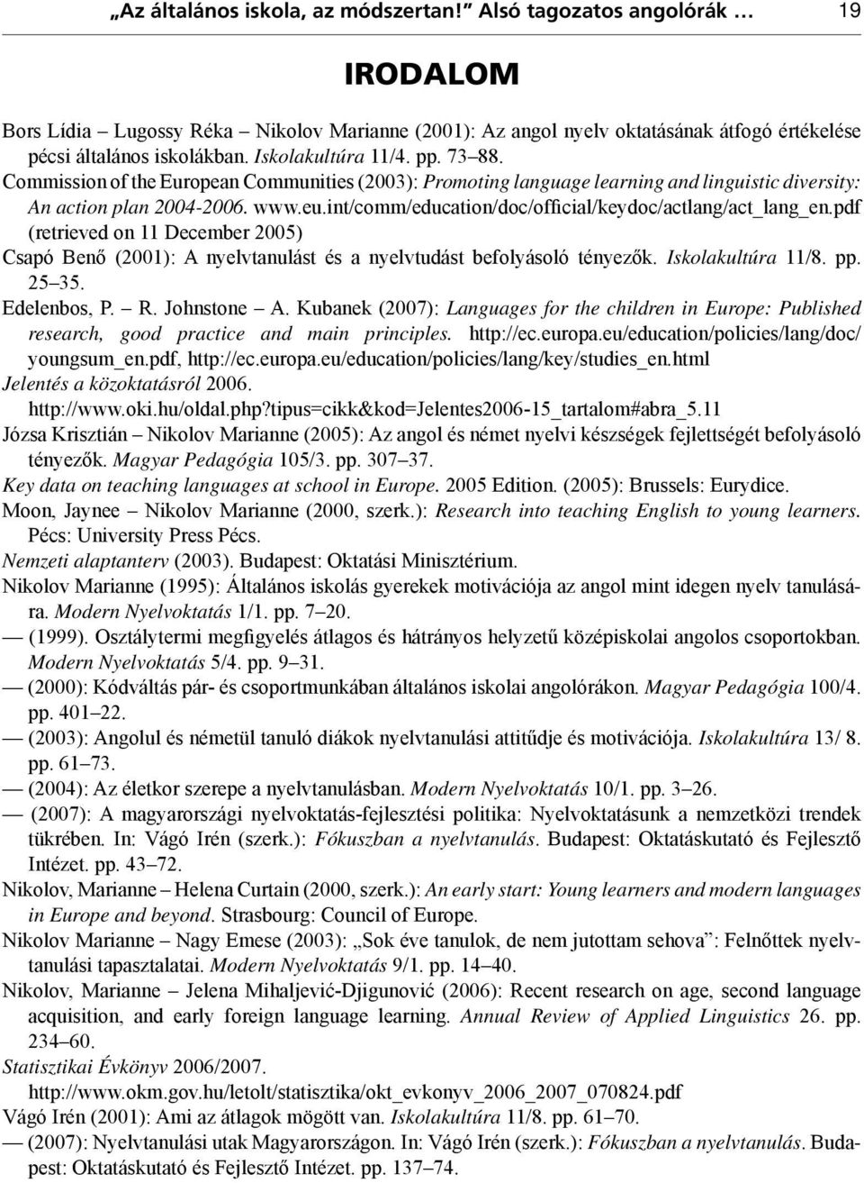 int/comm/education/doc/official/keydoc/actlang/act_lang_en.pdf (retrieved on 11 December 2005) Csapó Benő (2001): A nyelvtanulást és a nyelvtudást befolyásoló tényezők. Iskolakultúra 11/8. pp. 25 35.