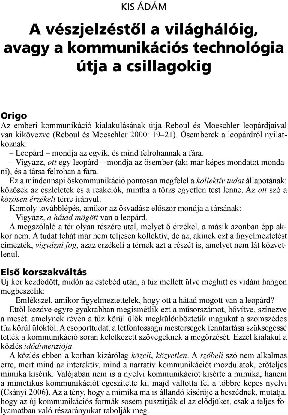 Vigyázz, ott egy leopárd mondja az ősember (aki már képes mondatot mondani), és a társa felrohan a fára.