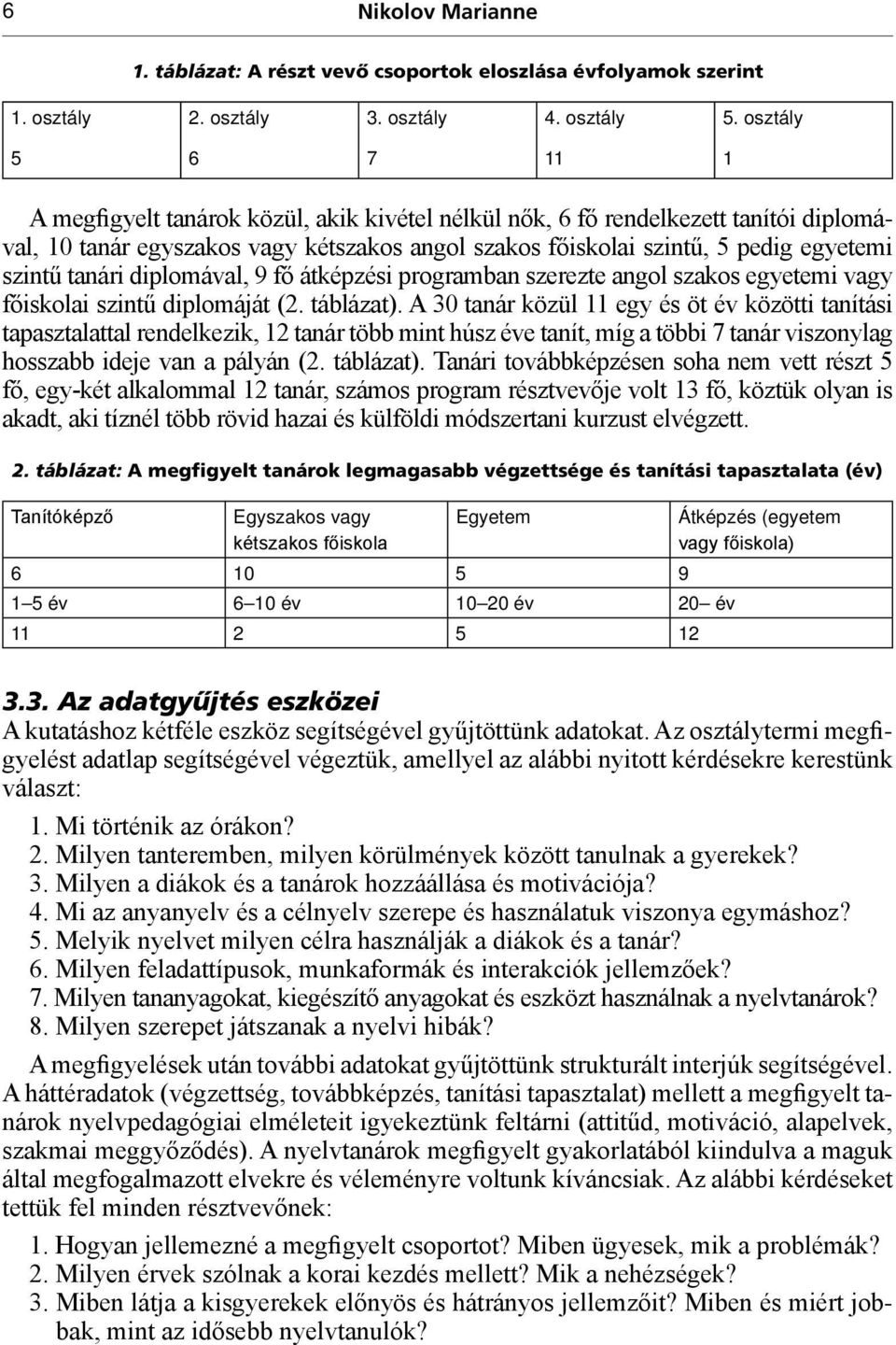 tanári diplomával, 9 fő átképzési programban szerezte angol szakos egyetemi vagy főiskolai szintű diplomáját (2. táblázat).