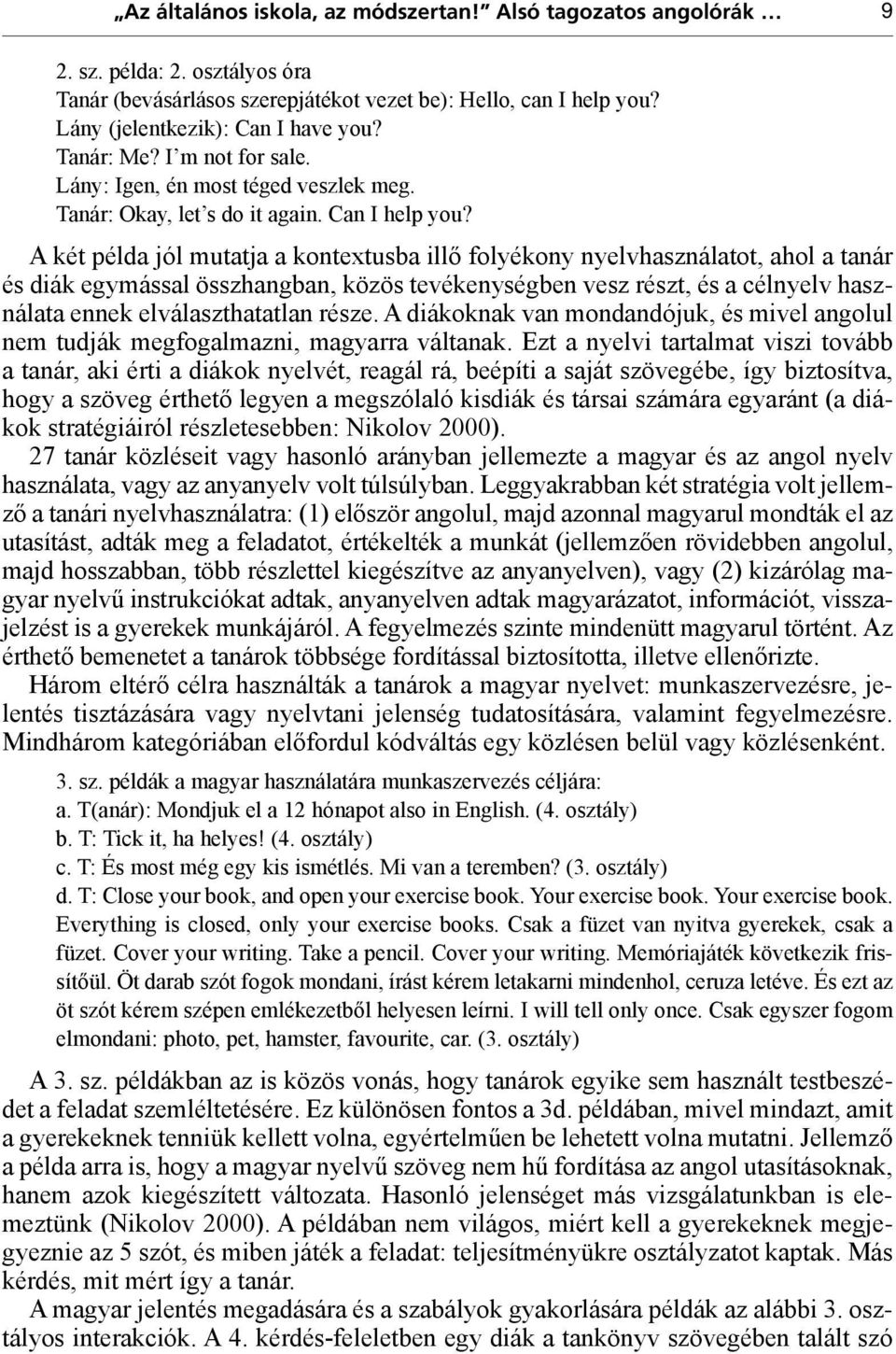 A két példa jól mutatja a kontextusba illő folyékony nyelvhasználatot, ahol a tanár és diák egymással összhangban, közös tevékenységben vesz részt, és a célnyelv használata ennek elválaszthatatlan