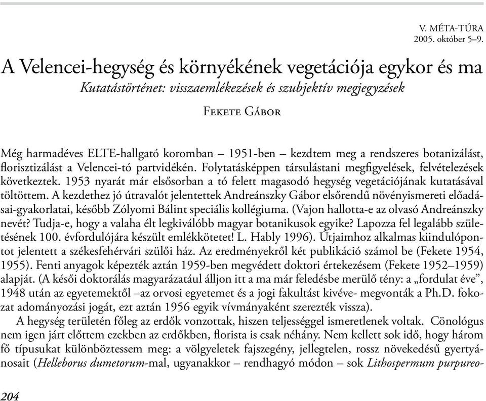 Daphne cneorum egyed ide nem került. A tető rendkívül száraz, nagyon alacsony a kvadrátonkénti fajszám (átlaga 13,5) a virágzó egyedszám elhanyagolható, nagy a pusztulás.