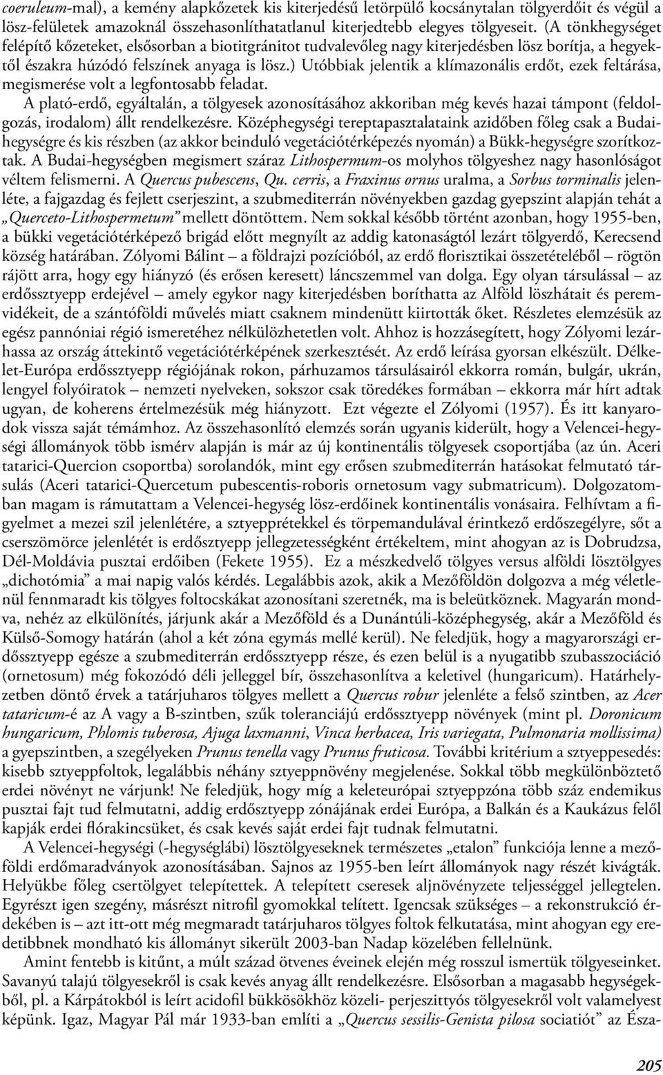 ) Utóbbiak jelentik a klímazonális erdőt, ezek feltárása, megismerése volt a legfontosabb feladat.