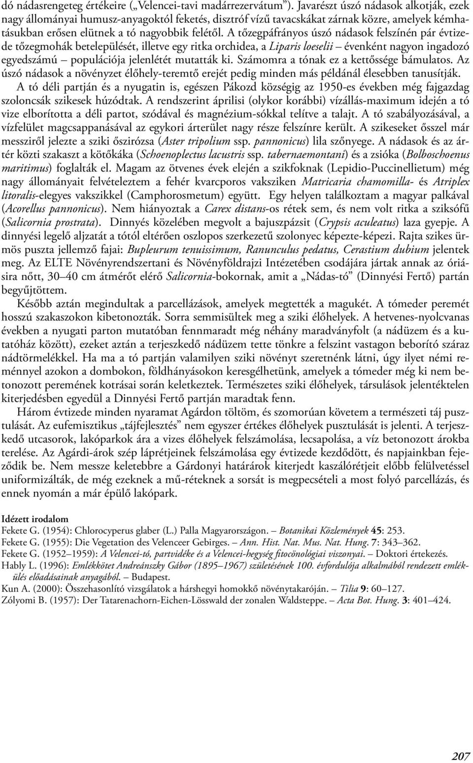 A tőzegpáfrányos úszó nádasok felszínén pár évtizede tőzegmohák betelepülését, illetve egy ritka orchidea, a Liparis loeselii évenként nagyon ingadozó egyedszámú populációja jelenlétét mutatták ki.