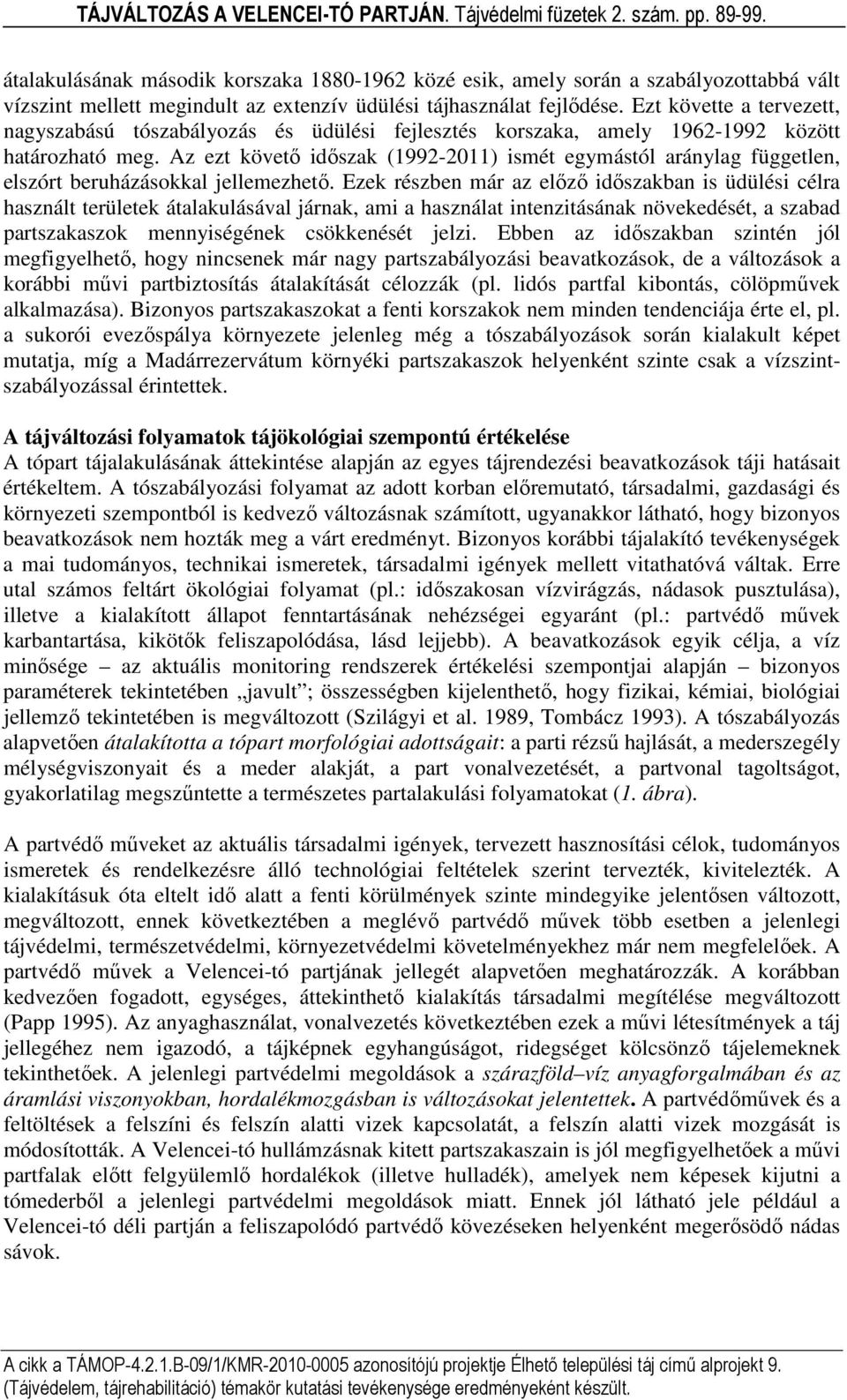 Az ezt követő időszak (1992-2011) ismét egymástól aránylag független, elszórt beruházásokkal jellemezhető.