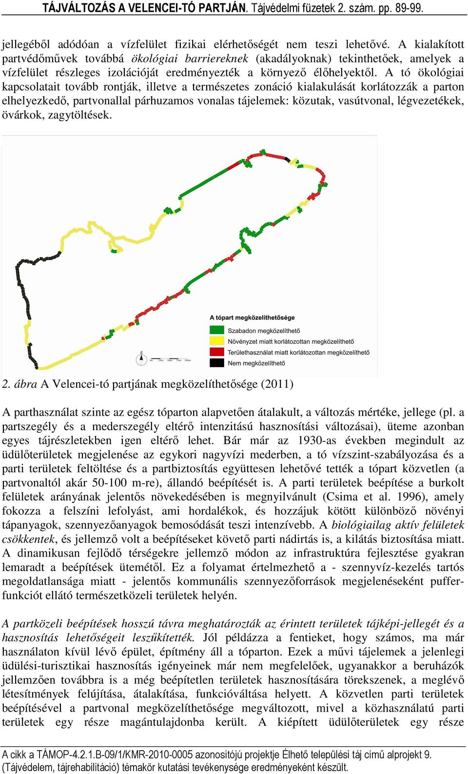 A tó ökológiai kapcsolatait tovább rontják, illetve a természetes zonáció kialakulását korlátozzák a parton elhelyezkedő, partvonallal párhuzamos vonalas tájelemek: közutak, vasútvonal, légvezetékek,