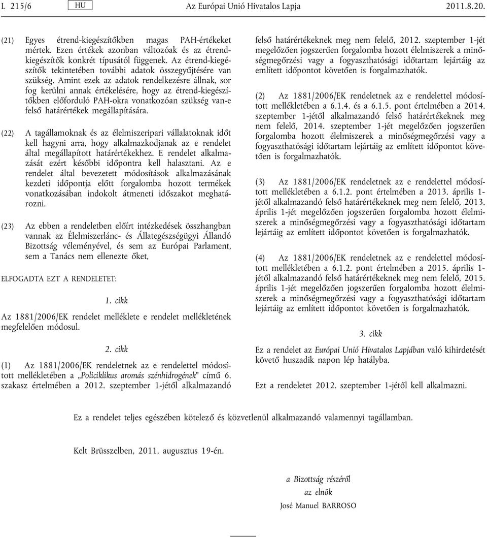 Amint ezek az adatok rendelkezésre állnak, sor fog kerülni annak értékelésére, hogy az étrend-kiegészí tőkben előforduló PAH-okra vonatkozóan szükség van-e felső határértékek megállapítására.