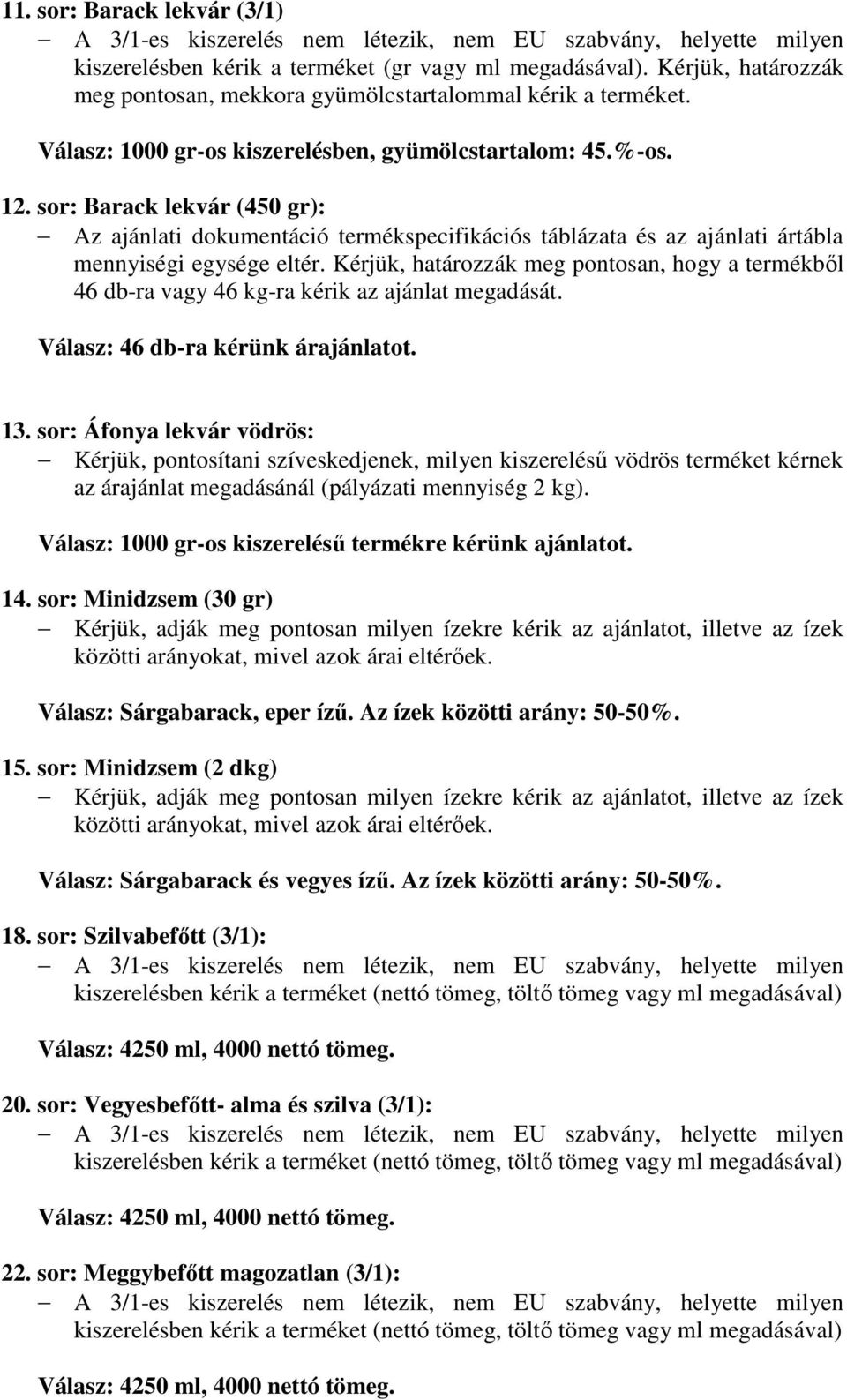 Kérjük, határozzák meg pontosan, hogy a termékbıl 46 db-ra vagy 46 kg-ra kérik az ajánlat megadását. Válasz: 46 db-ra kérünk árajánlatot. 13.