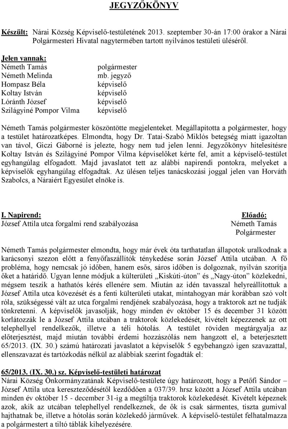 Elmondta, hogy Dr. Tatai-Szabó Miklós betegség miatt igazoltan van távol, Giczi Gáborné is jelezte, hogy nem tud jelen lenni.