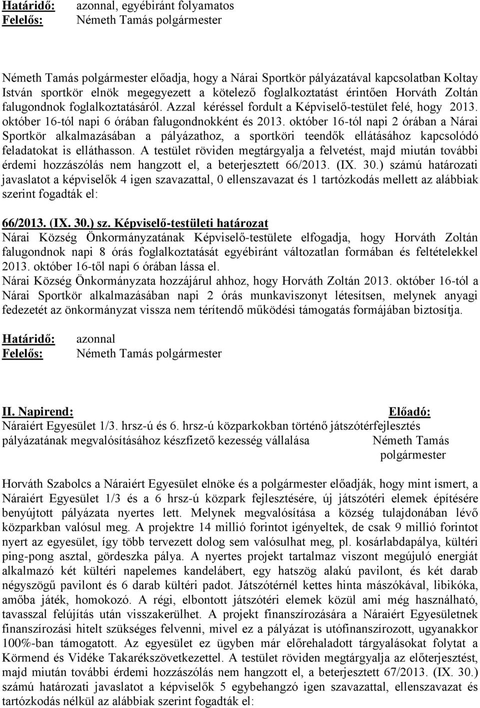 október 16-tól napi 2 órában a Nárai Sportkör alkalmazásában a pályázathoz, a sportköri teendők ellátásához kapcsolódó feladatokat is elláthasson.