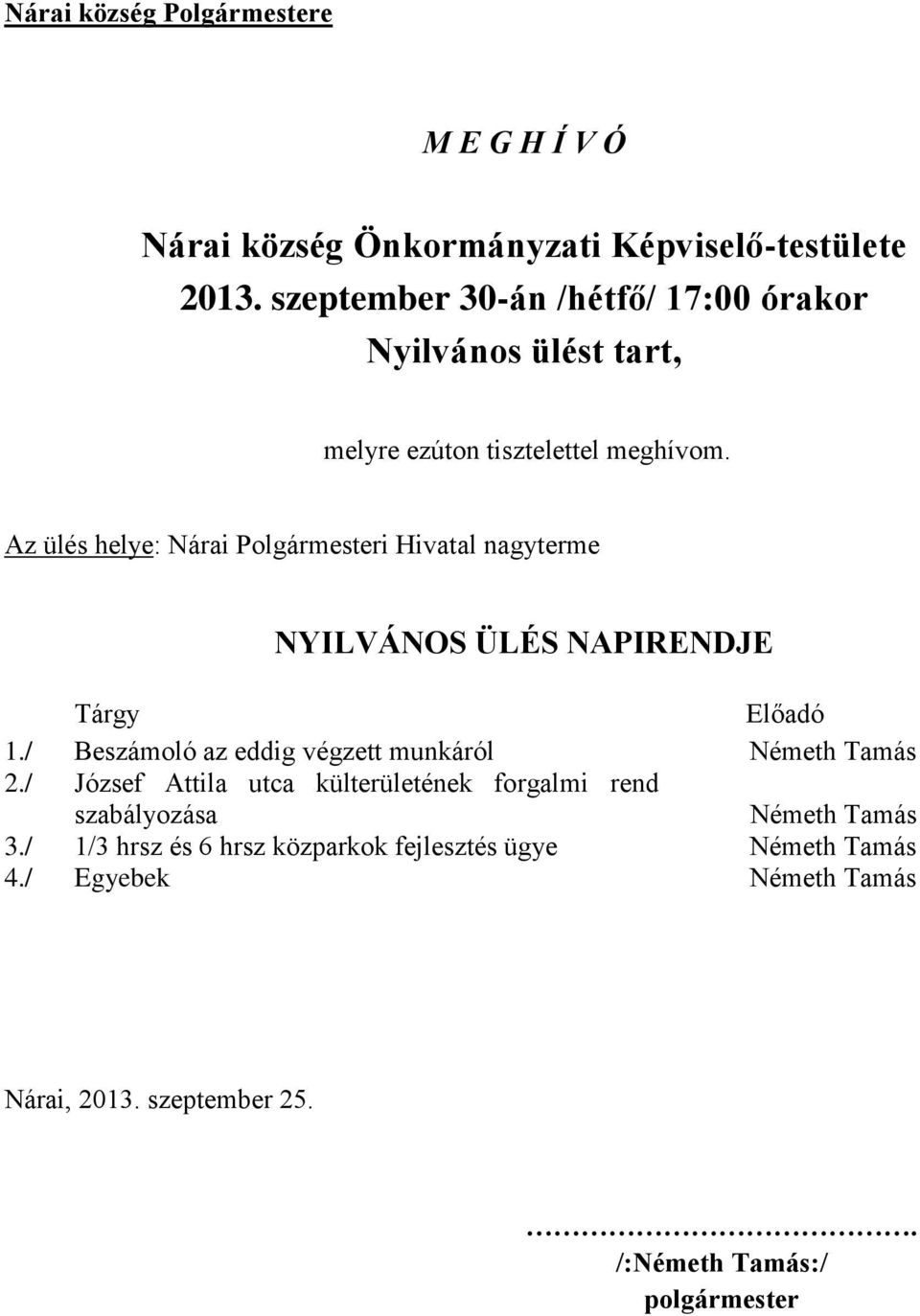 Az ülés helye: Nárai Polgármesteri Hivatal nagyterme NYILVÁNOS ÜLÉS NAPIRENDJE 1./ 2./ 3./ 4.