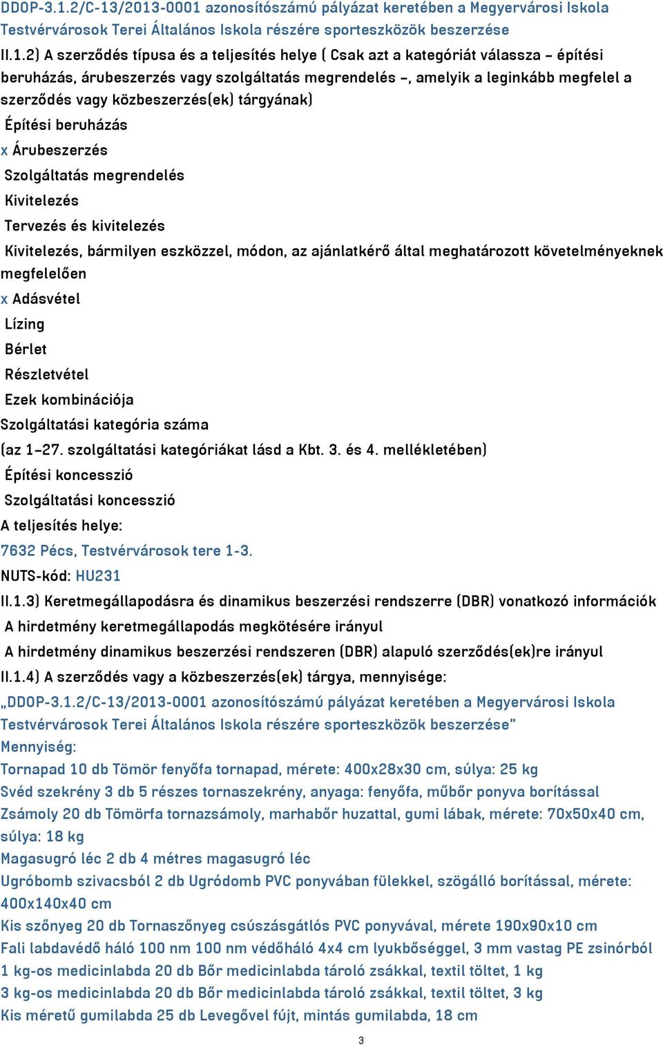 /2013-0001 azonosítószámú pályázat keretében a Megyervárosi Iskola Testvérvárosok Terei Általános Iskola részére sporteszközök beszerzése II.1.2) A szerződés típusa és a teljesítés helye ( Csak azt a