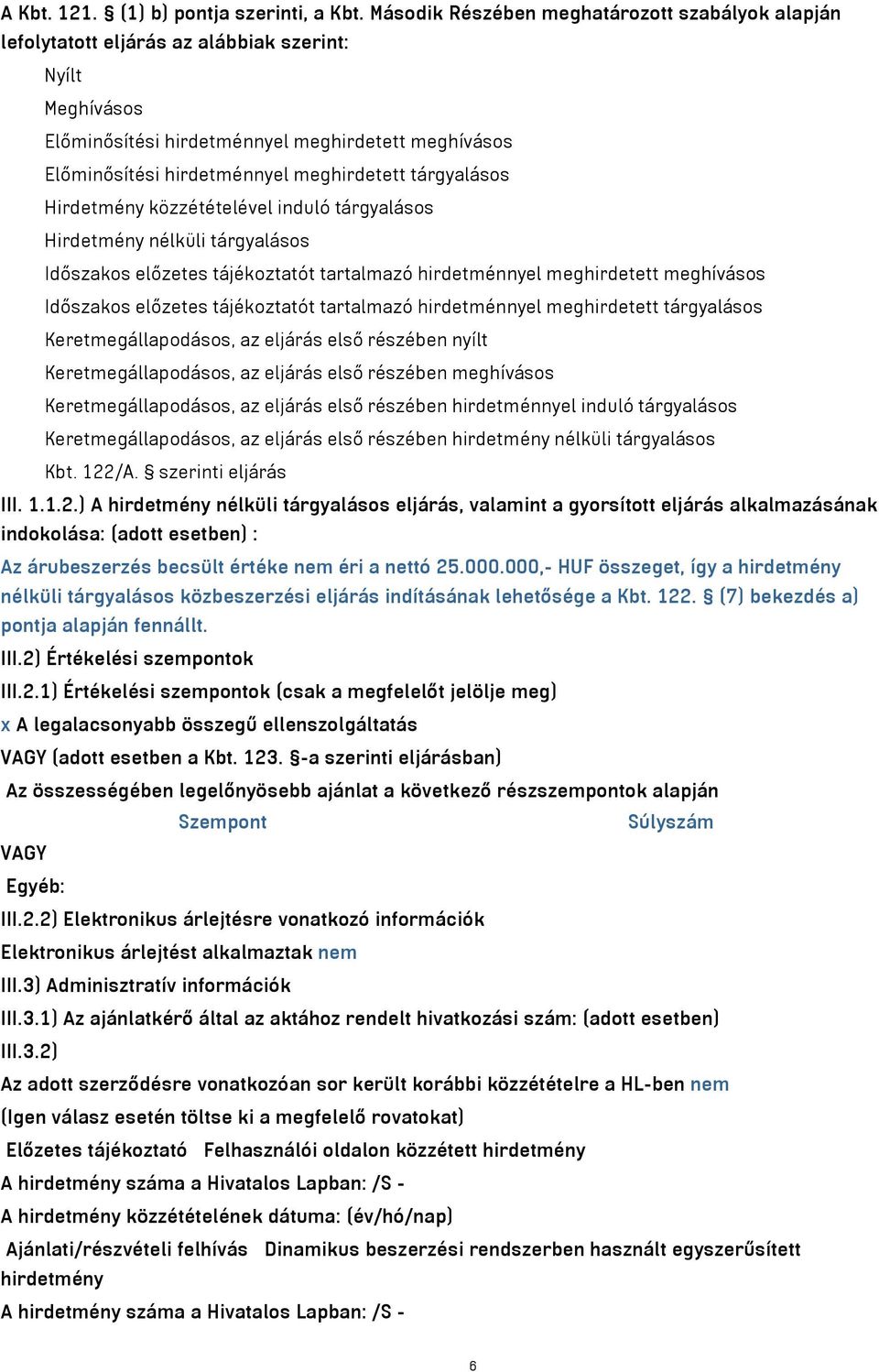 meghirdetett tárgyalásos Hirdetmény közzétételével induló tárgyalásos Hirdetmény nélküli tárgyalásos Időszakos előzetes tájékoztatót tartalmazó hirdetménnyel meghirdetett meghívásos Időszakos