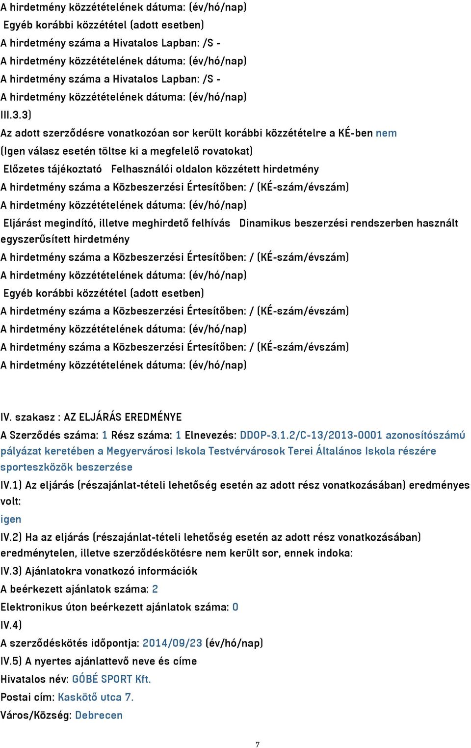 hirdetmény száma a Közbeszerzési Értesítőben: / (KÉ-szám/évszám) Eljárást megindító, illetve meghirdető felhívás Dinamikus beszerzési rendszerben használt egyszerűsített hirdetmény A hirdetmény száma