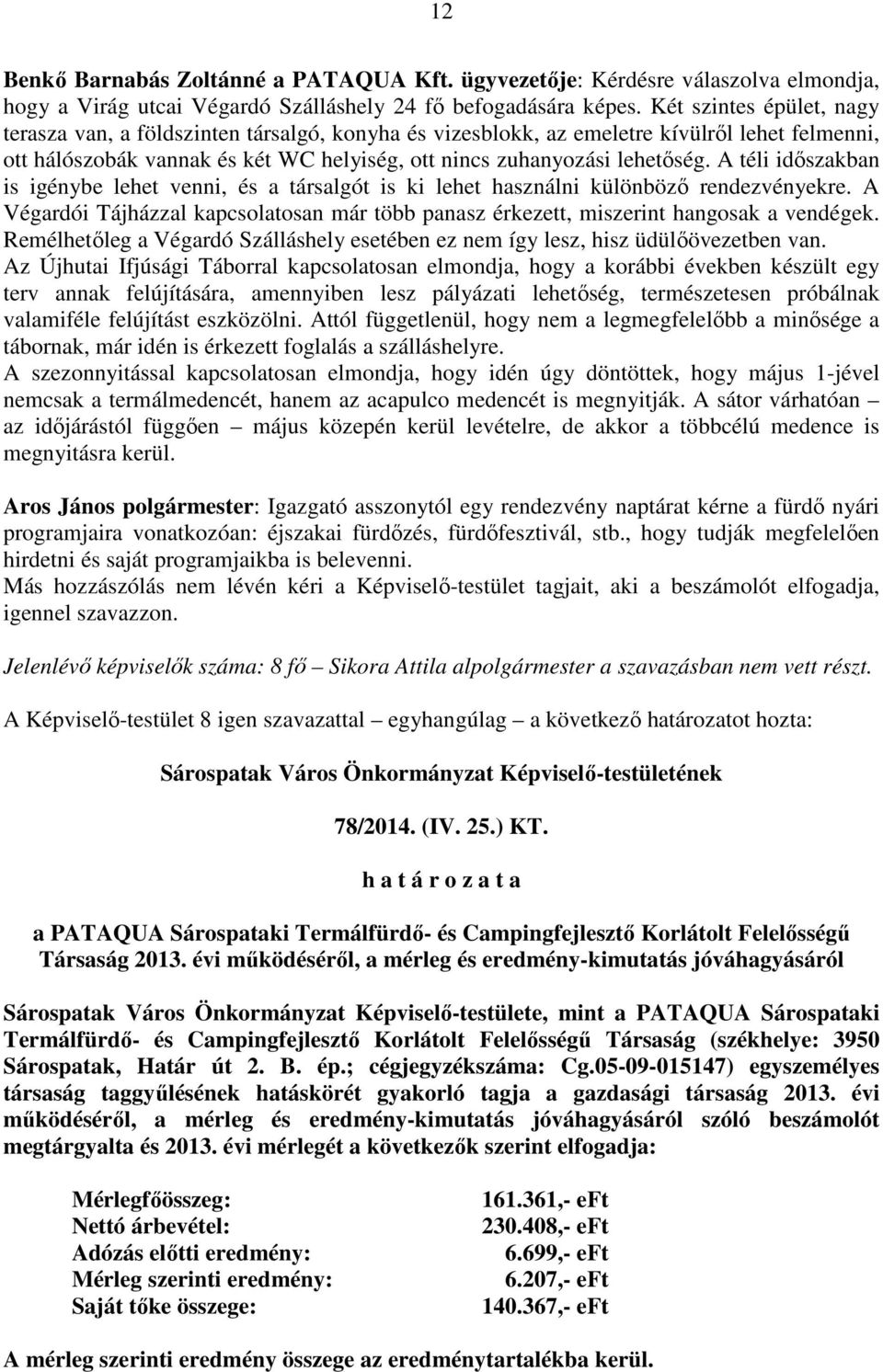 A téli időszakban is igénybe lehet venni, és a társalgót is ki lehet használni különböző rendezvényekre. A Végardói Tájházzal kapcsolatosan már több panasz érkezett, miszerint hangosak a vendégek.