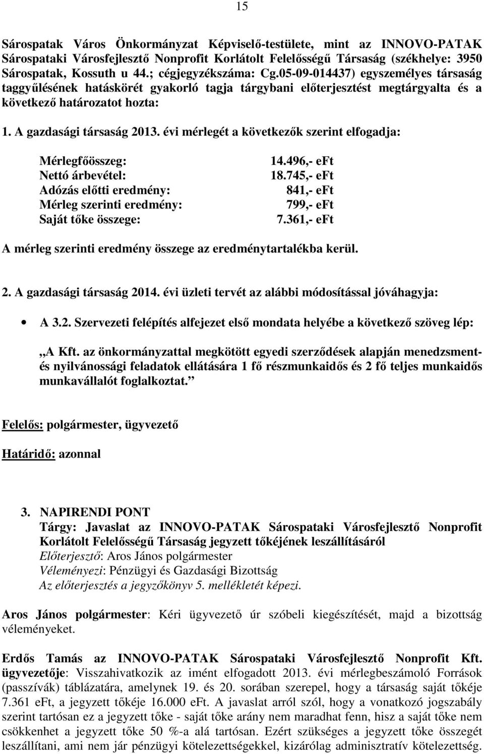 évi mérlegét a következők szerint elfogadja: Mérlegfőösszeg: Nettó árbevétel: Adózás előtti eredmény: Mérleg szerinti eredmény: Saját tőke összege: 14.496,- eft 18.745,- eft 841,- eft 799,- eft 7.