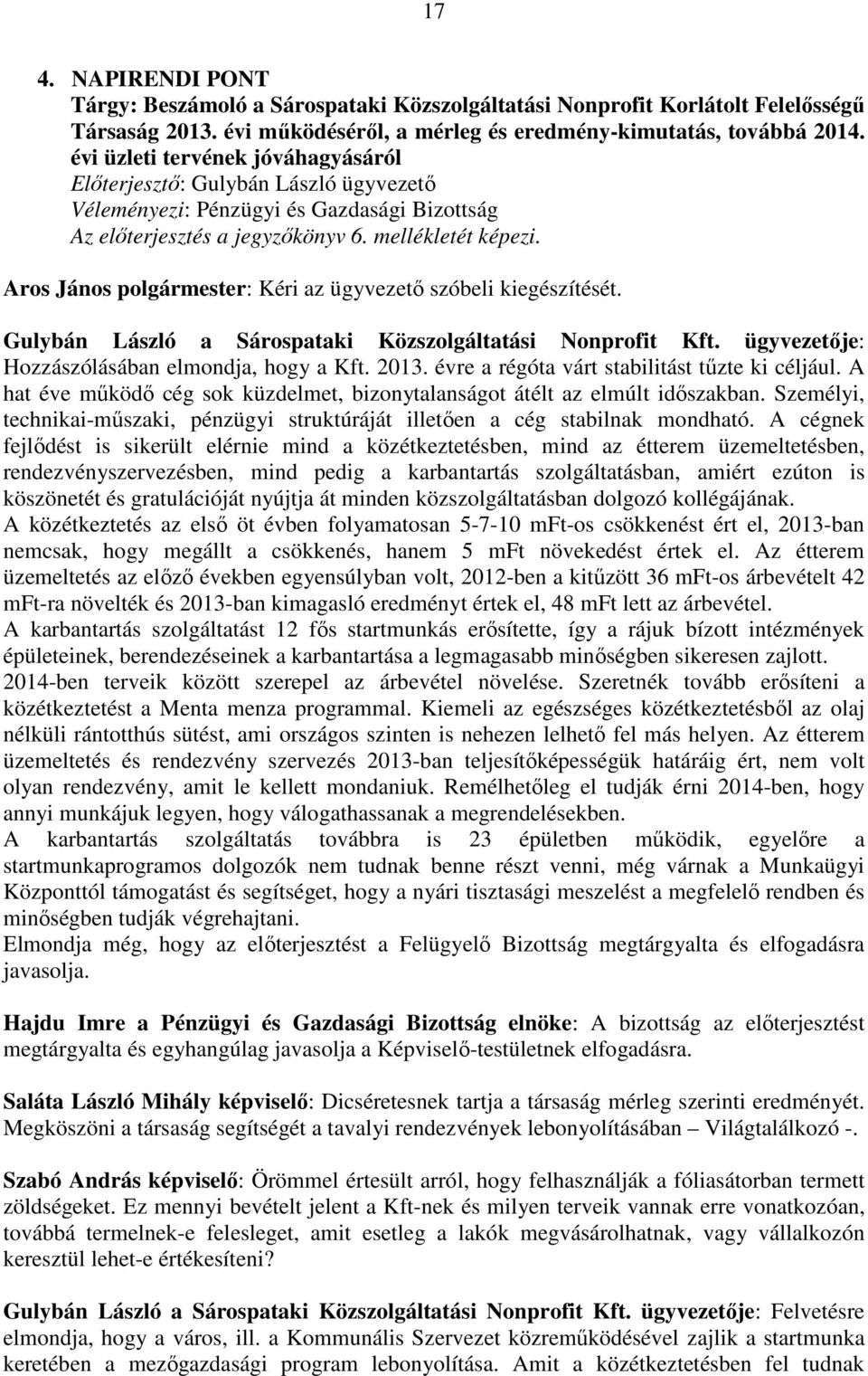 Gulybán László a Sárospataki Közszolgáltatási Nonprofit Kft. ügyvezetője: Hozzászólásában elmondja, hogy a Kft. 2013. évre a régóta várt stabilitást tűzte ki céljául.