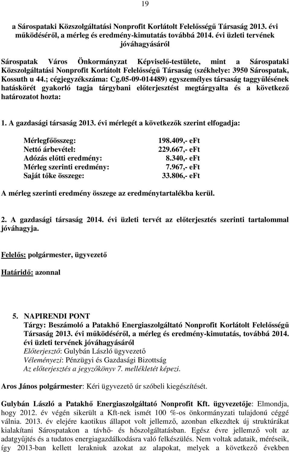 u 44.; cégjegyzékszáma: Cg.05-09-014489) egyszemélyes társaság taggyűlésének hatáskörét gyakorló tagja tárgybani előterjesztést megtárgyalta és a következő határozatot hozta: 1.