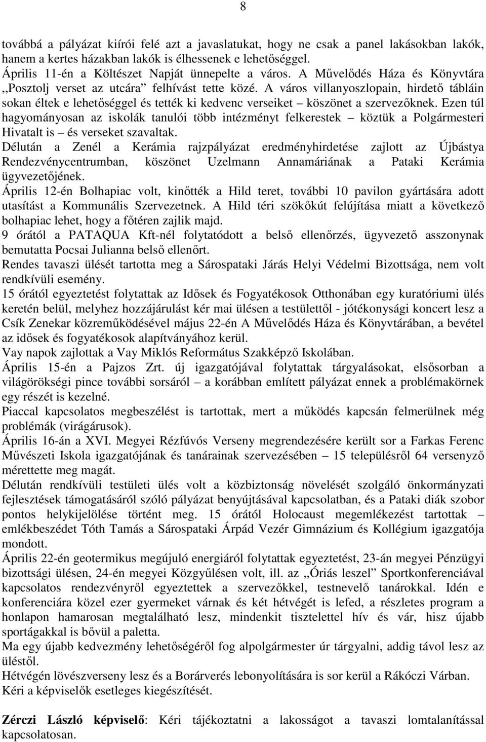 A város villanyoszlopain, hirdető tábláin sokan éltek e lehetőséggel és tették ki kedvenc verseiket köszönet a szervezőknek.