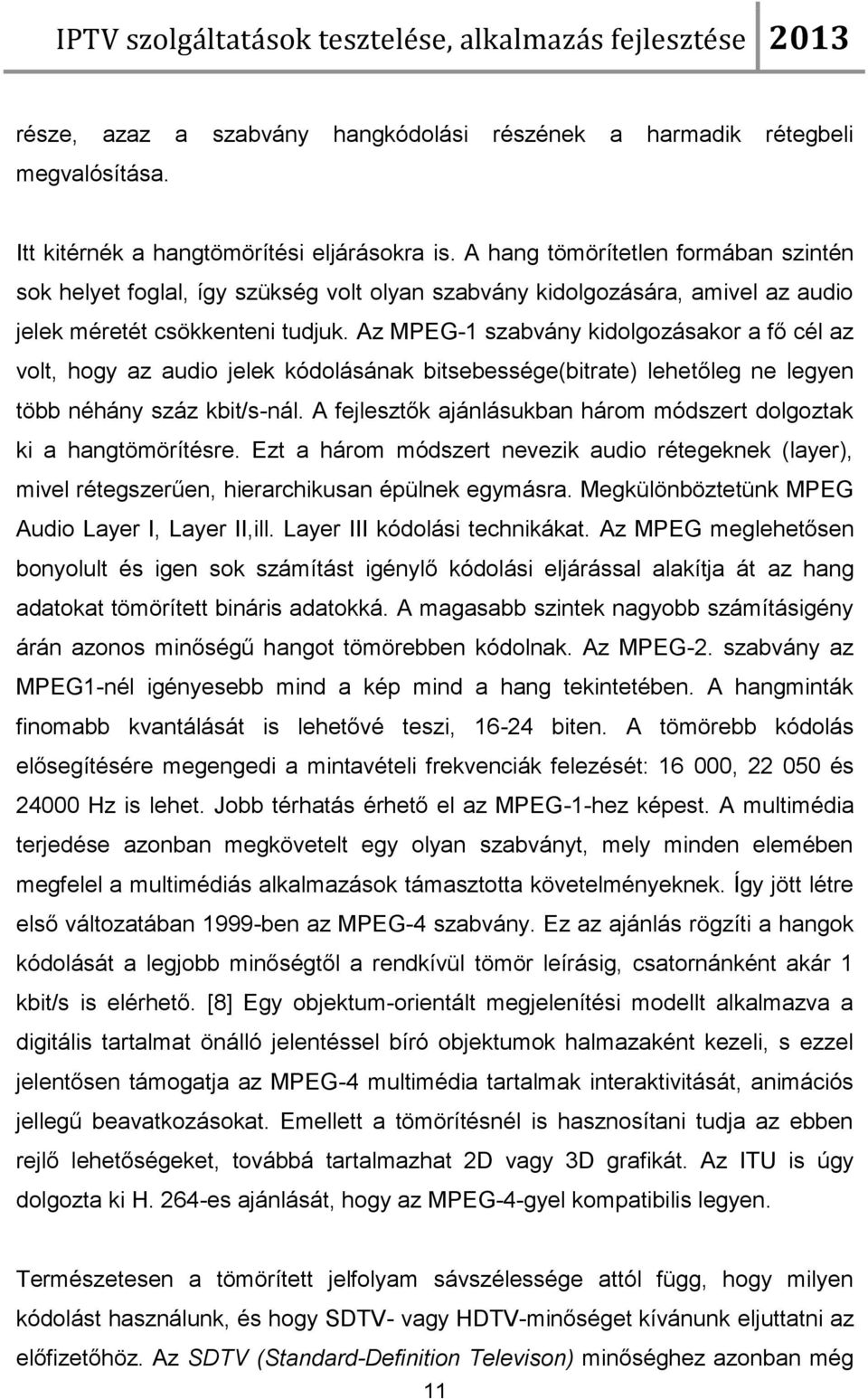 Az MPEG-1 szabvány kidolgozásakor a fő cél az volt, hogy az audio jelek kódolásának bitsebessége(bitrate) lehetőleg ne legyen több néhány száz kbit/s-nál.