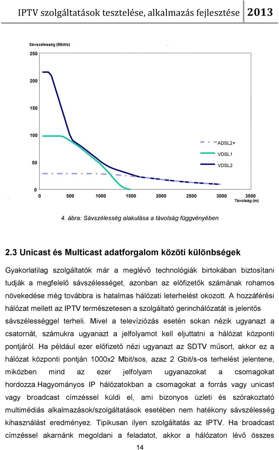 rohamos növekedése még továbbra is hatalmas hálózati leterhelést okozott. A hozzáférési hálózat mellett az IPTV természetesen a szolgáltató gerinchálózatát is jelentős sávszélességgel terheli.