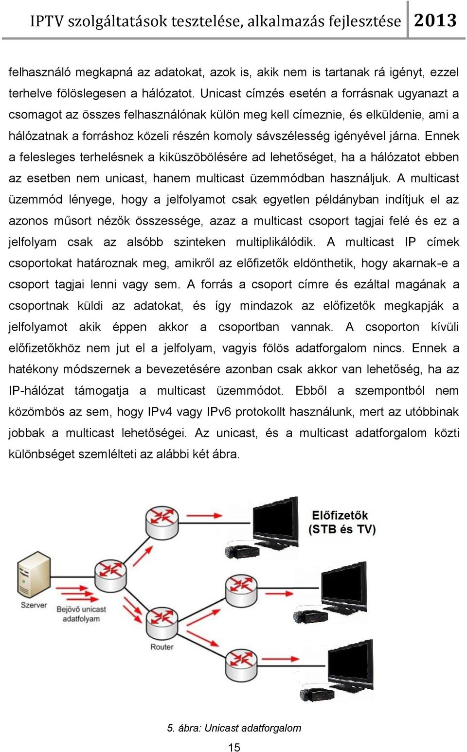 Ennek a felesleges terhelésnek a kiküszöbölésére ad lehetőséget, ha a hálózatot ebben az esetben nem unicast, hanem multicast üzemmódban használjuk.