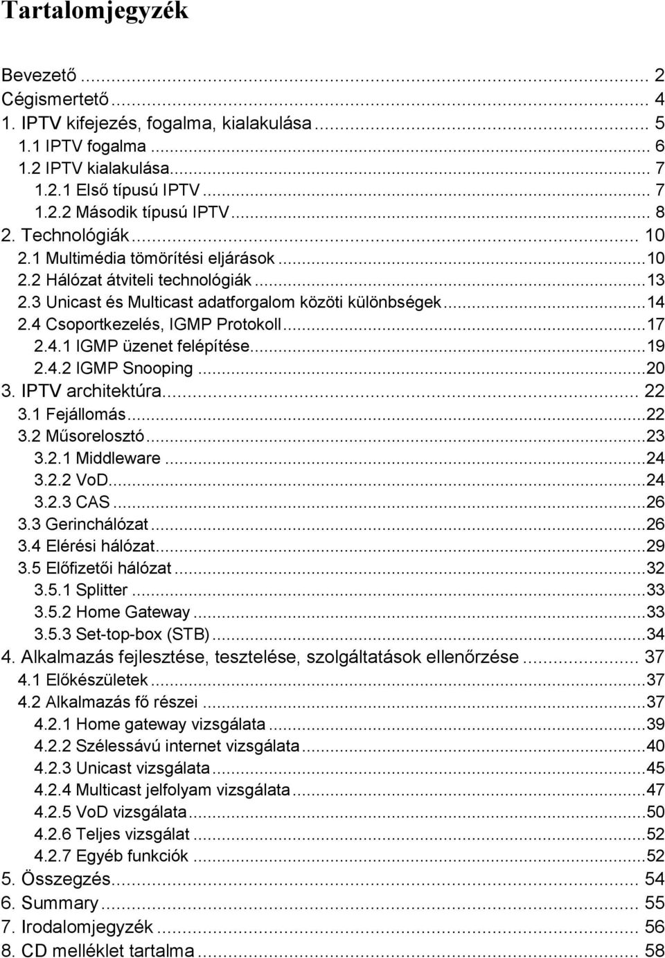 ..17 2.4.1 IGMP üzenet felépítése...19 2.4.2 IGMP Snooping...20 3. IPTV architektúra... 22 3.1 Fejállomás...22 3.2 Műsorelosztó...23 3.2.1 Middleware...24 3.2.2 VoD...24 3.2.3 CAS...26 3.