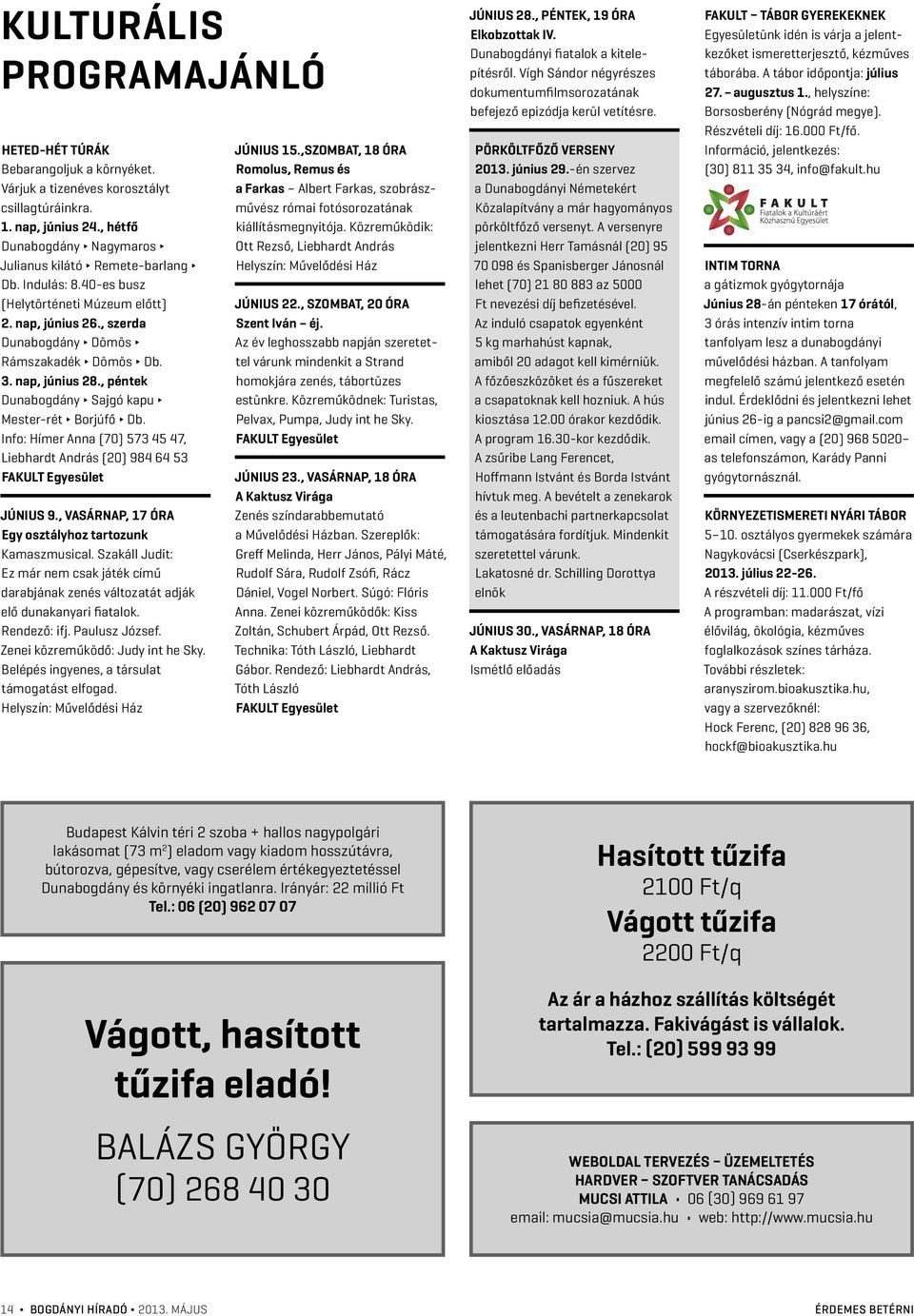 Info: Hímer Anna (70) 573 45 47, Liebhardt András (20) 984 64 53 FAKULT Egyesület JÚNIUS 9., VASÁRNAP, 17 ÓRA Egy osztályhoz tartozunk Kamaszmusical.