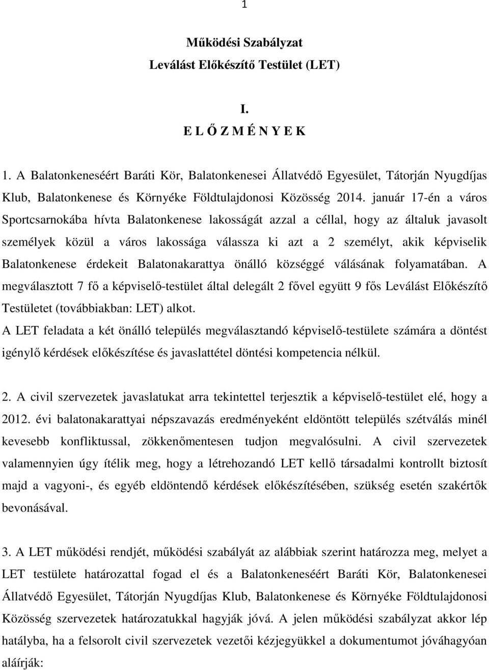 január 17-én a város Sportcsarnokába hívta Balatonkenese lakosságát azzal a céllal, hogy az általuk javasolt személyek közül a város lakossága válassza ki azt a 2 személyt, akik képviselik